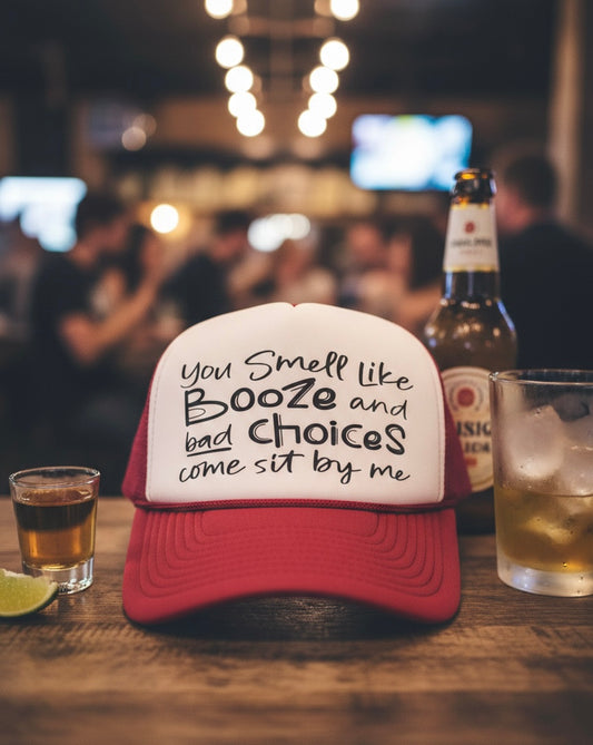 You Smell Like Booze and Bad Choices. Come Sit By Me Trucker Cap
